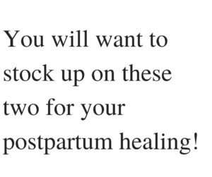 Text: You will want to stock up on these two for your postpartum healing